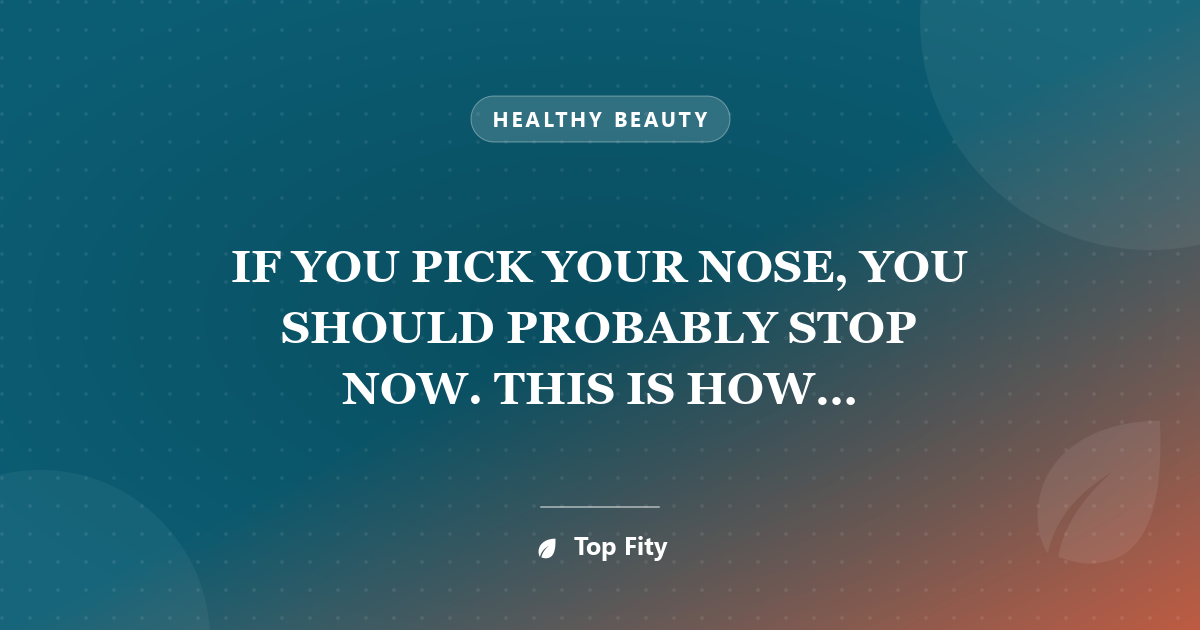 IF YOU PICK YOUR NOSE, YOU SHOULD PROBABLY STOP NOW. THIS IS HOW DANGEROUS IT CAN BE.