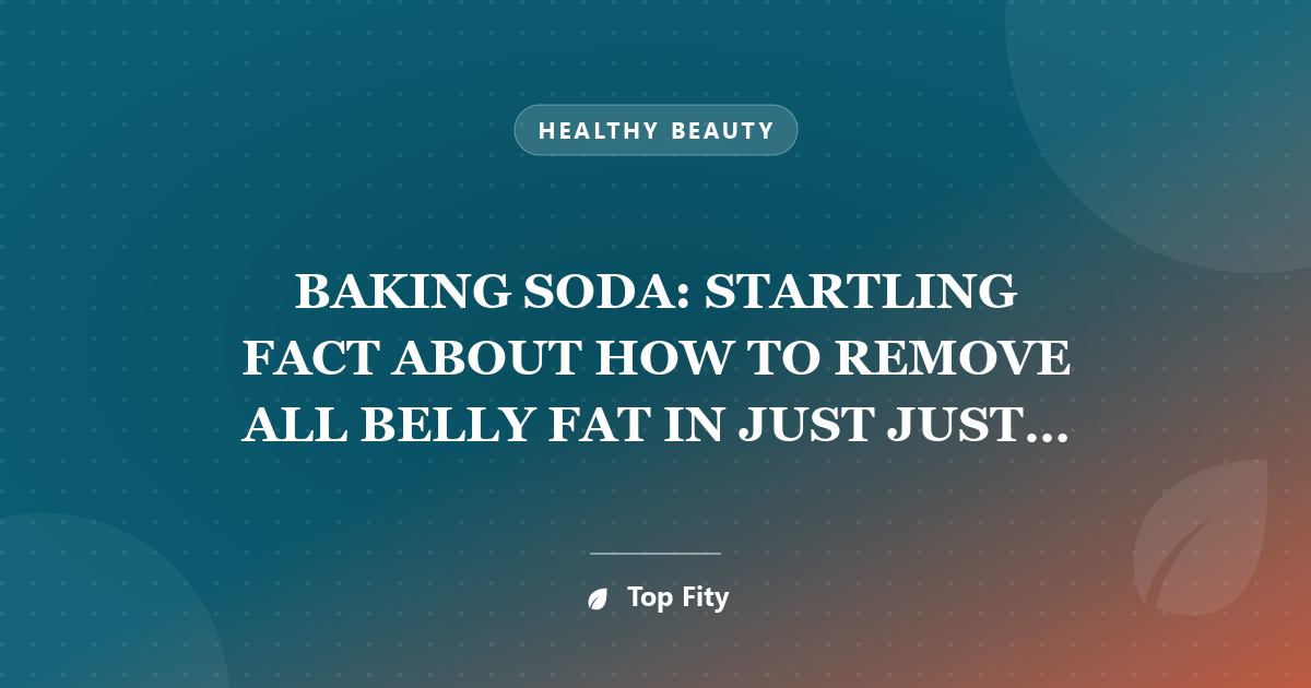 BAKING SODA: STARTLING FACT ABOUT HOW TO REMOVE ALL BELLY FAT IN JUST JUST 1 WEEK