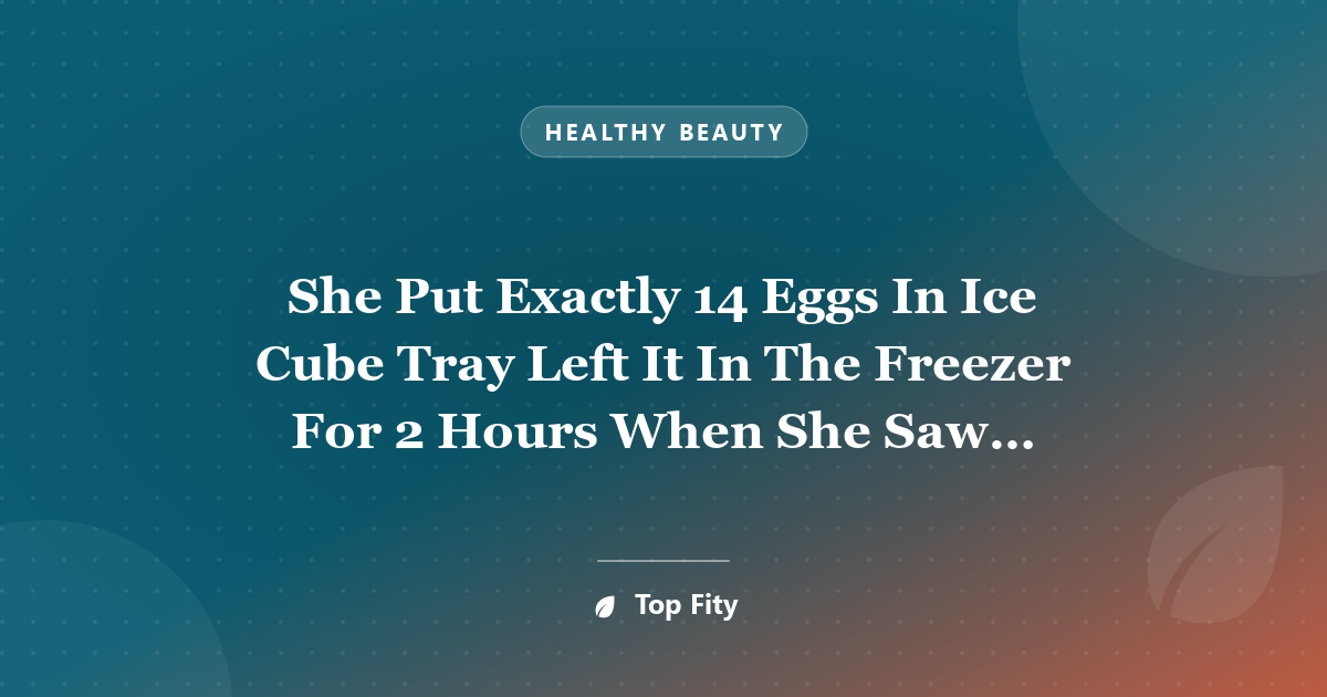 She Put Exactly 14 Eggs In Ice Cube Tray Left It In The Freezer For 2 Hours When She Saw What Happened Next She Decided To Do The Same Thing Every Day