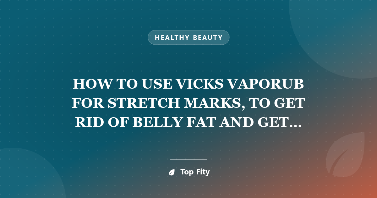 HOW TO USE VICKS VAPORUB FOR STRETCH MARKS, TO GET RID OF BELLY FAT AND GET FIRM AND SMOOTH SKIN