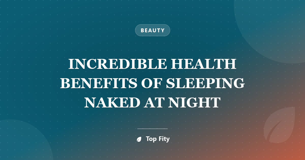 INCREDIBLE HEALTH BENEFITS OF SLEEPING NAKED AT NIGHT