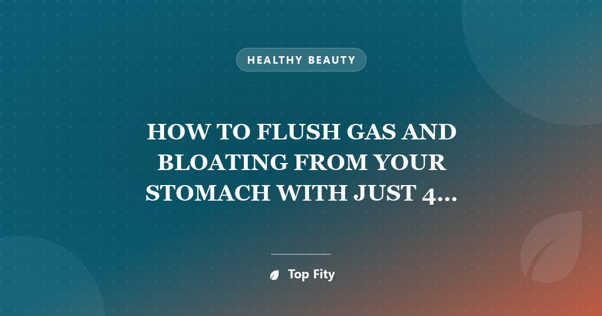 HOW TO FLUSH GAS AND BLOATING FROM YOUR STOMACH WITH JUST 4 INGREDIENTS