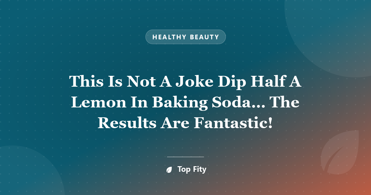 This Is Not A Joke Dip Half A Lemon In Baking Soda… The Results Are Fantastic!