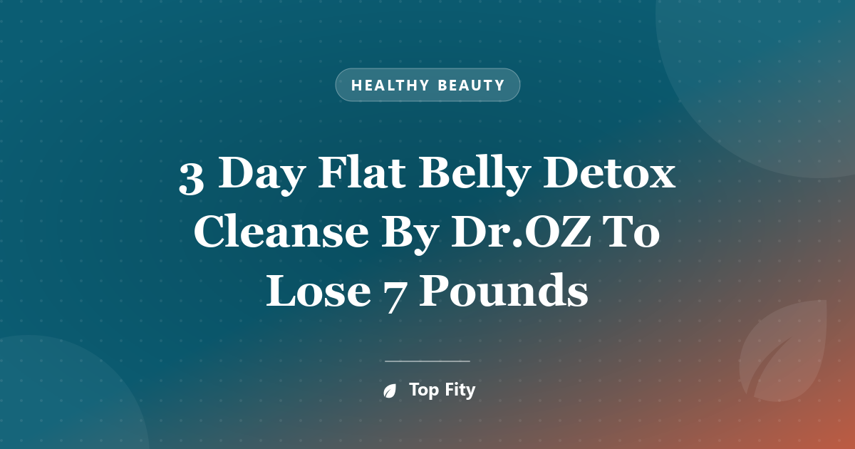 3 Day Flat Belly Detox Cleanse By Dr.OZ To Lose 7 Pounds