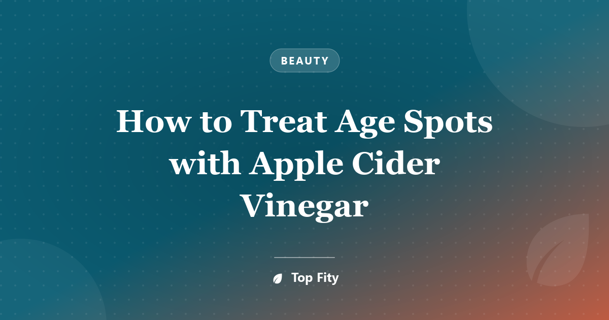 How to Treat Age Spots with Apple Cider Vinegar
