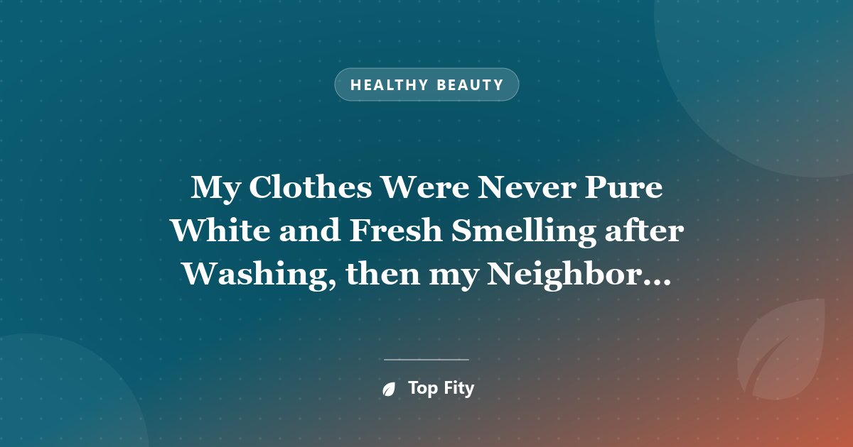 My Clothes Were Never Pure White and Fresh Smelling after Washing, then my Neighbor told me This Trick!