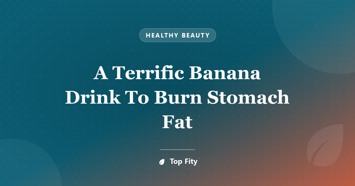 A Terrific Banana Drink To Burn Stomach Fat