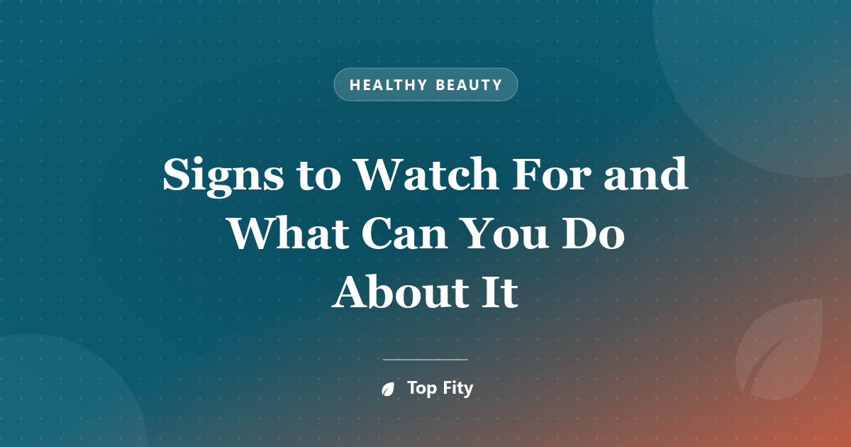 Signs to Watch For and What Can You Do About It