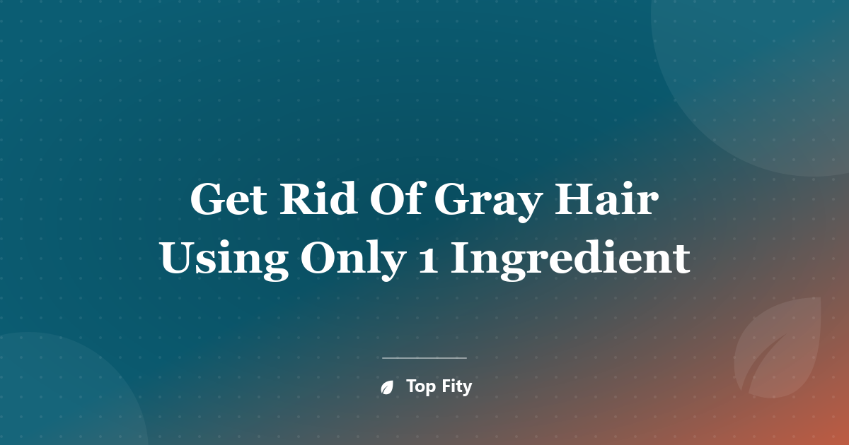 Get Rid Of Gray Hair Using Only 1 Ingredient