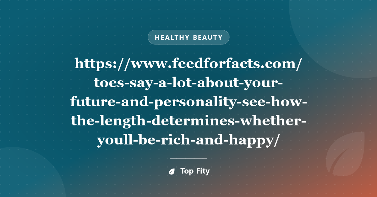 https://www.feedforfacts.com/toes-say-a-lot-about-your-future-and-personality-see-how-the-length-determines-whether-youll-be-rich-and-happy/