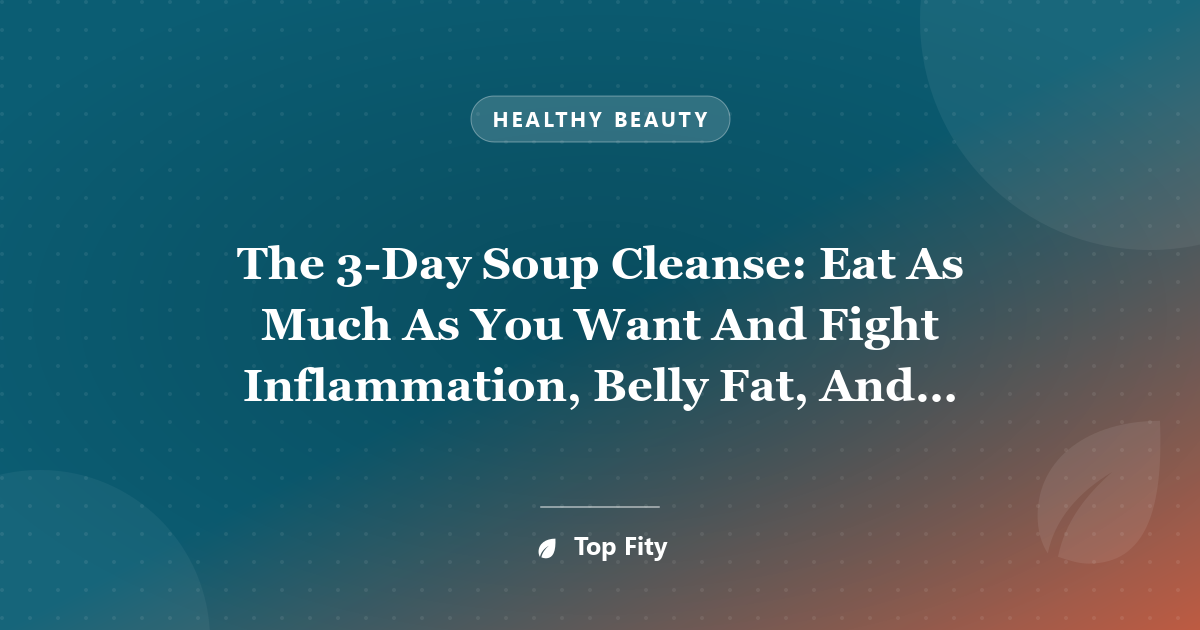 The 3-Day Soup Cleanse: Eat As Much As You Want And Fight Inflammation, Belly Fat, And Disease