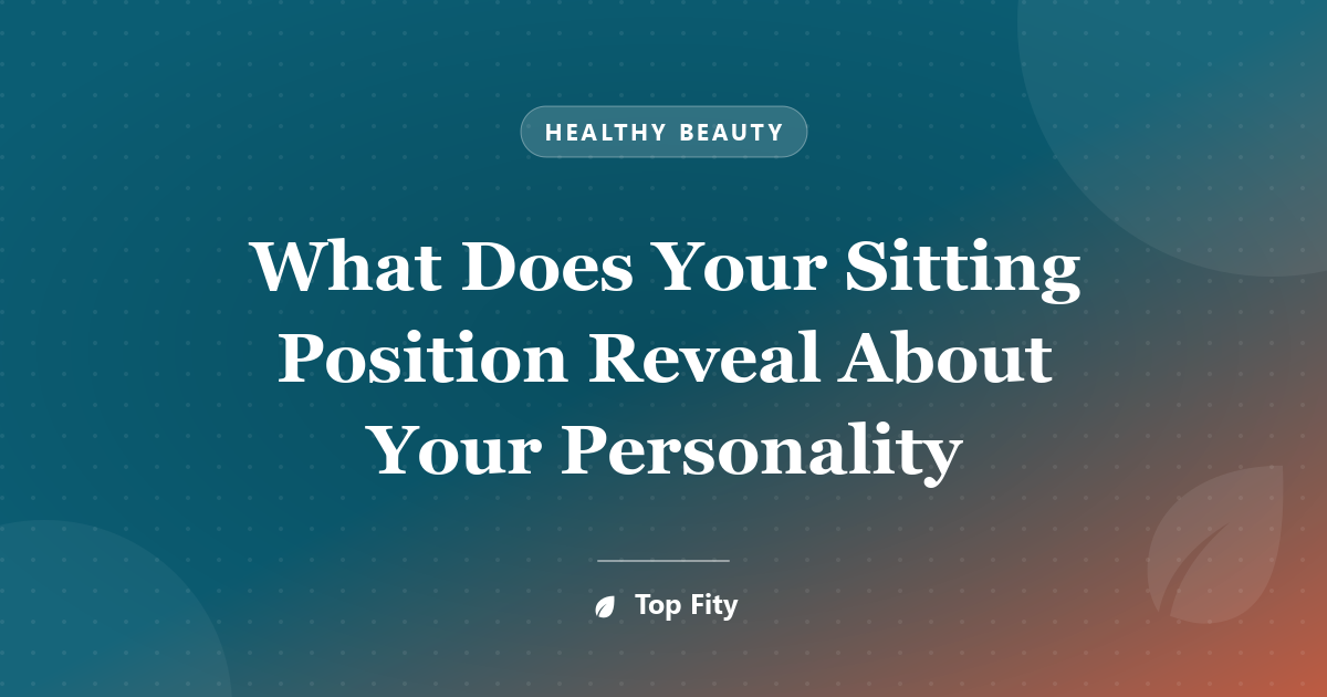 What Does Your Sitting Position Reveal About Your Personality