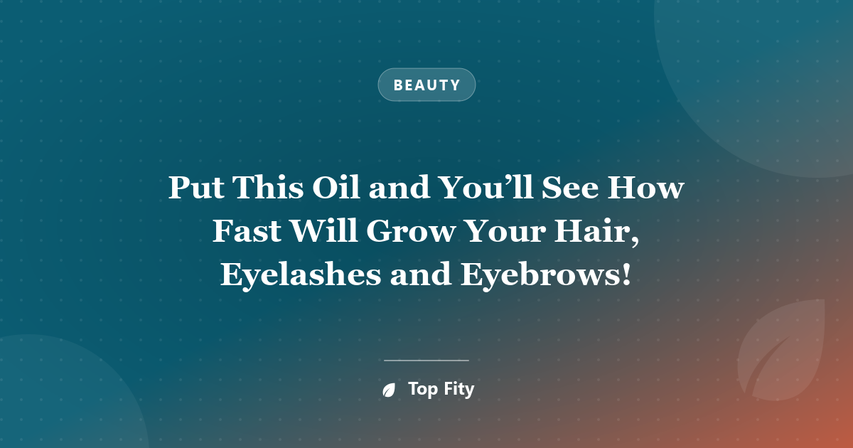 Put This Oil and You’ll See How Fast Will Grow Your Hair, Eyelashes and Eyebrows!