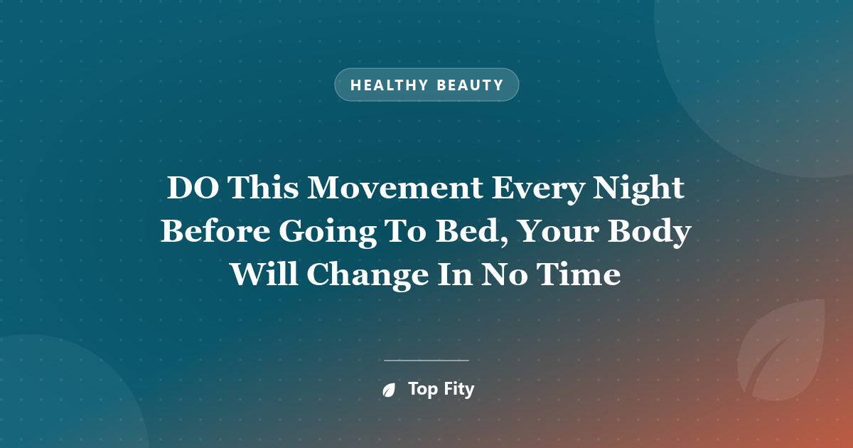 DO This Movement Every Night Before Going To Bed, Your Body Will Change In No Time