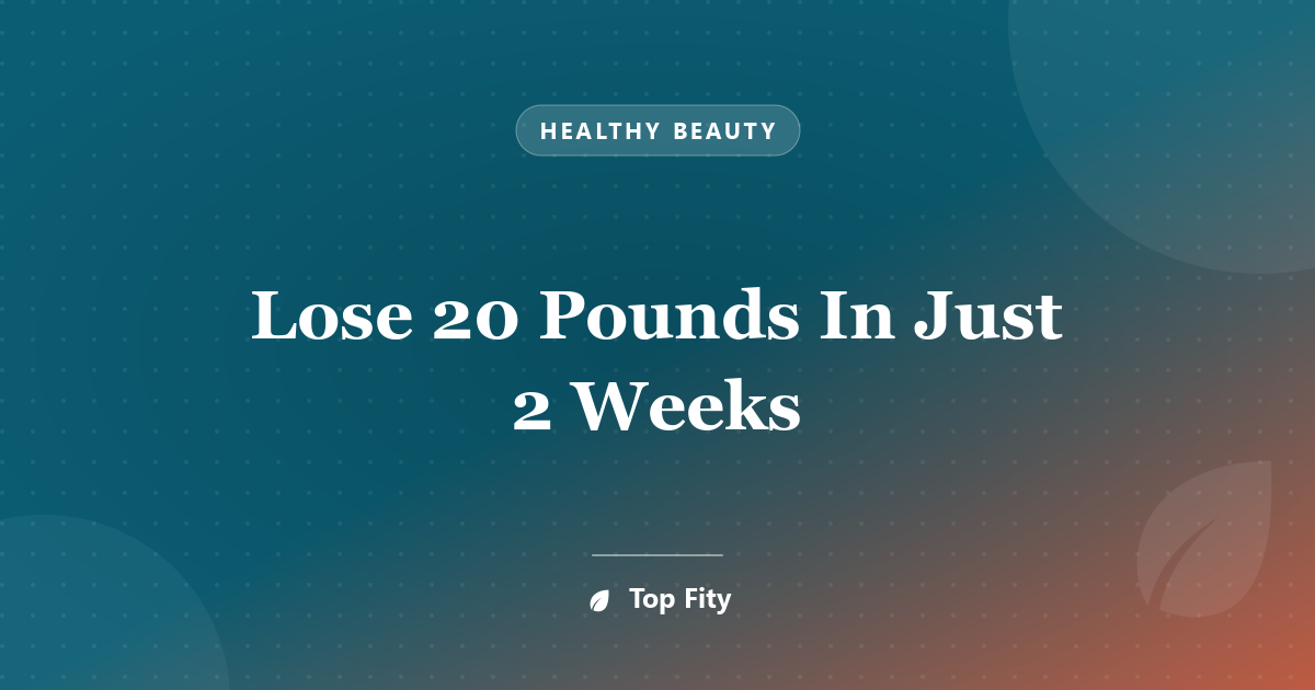 Lose 20 Pounds In Just 2 Weeks