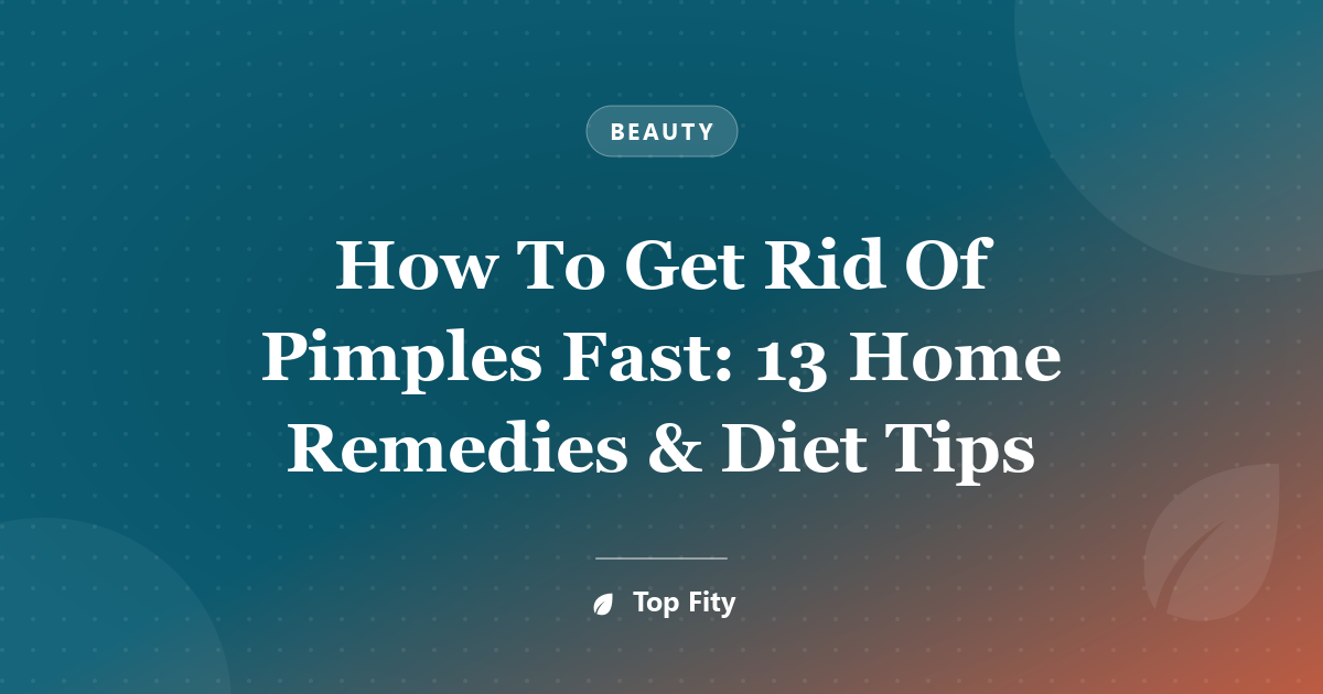 How To Get Rid Of Pimples Fast: 13 Home Remedies & Diet Tips