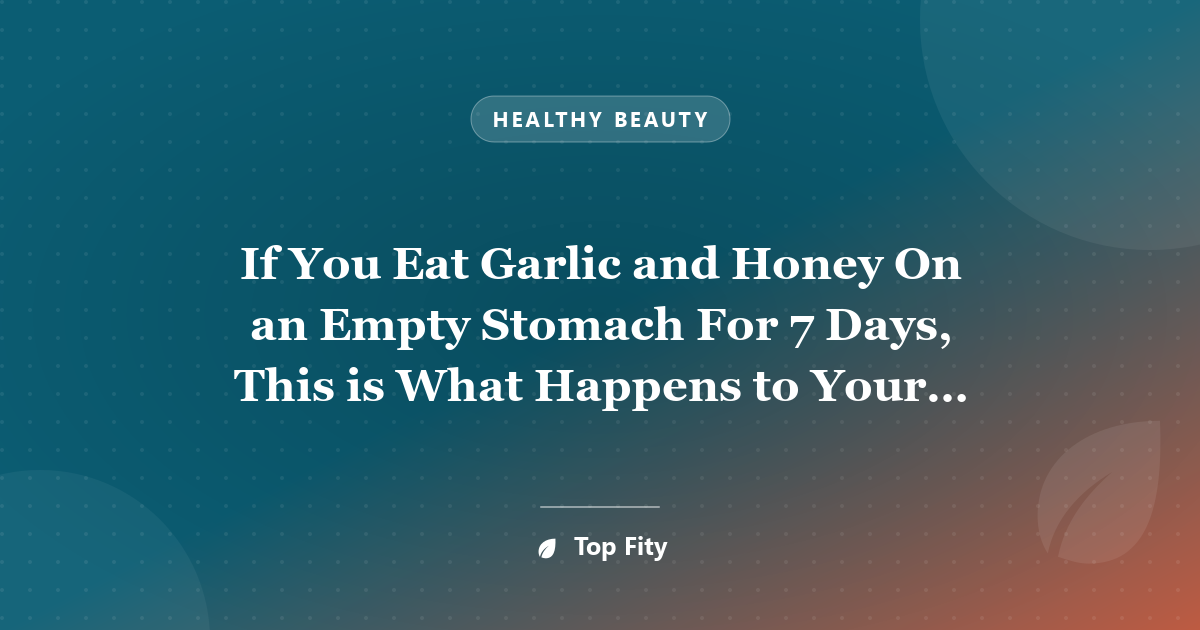 If You Eat Garlic and Honey On an Empty Stomach For 7 Days, This is What Happens to Your Body