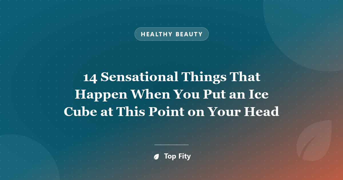 14 Sensational Things That Happen When You Put an Ice Cube at This Point on Your Head