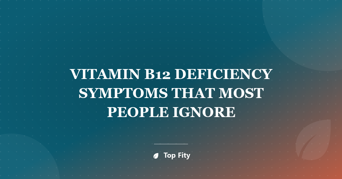 VITAMIN B12 DEFICIENCY SYMPTOMS THAT MOST PEOPLE IGNORE