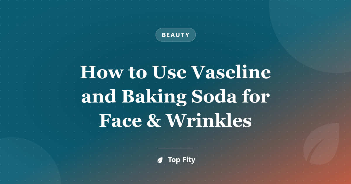 How to Use Vaseline and Baking Soda for Face & Wrinkles