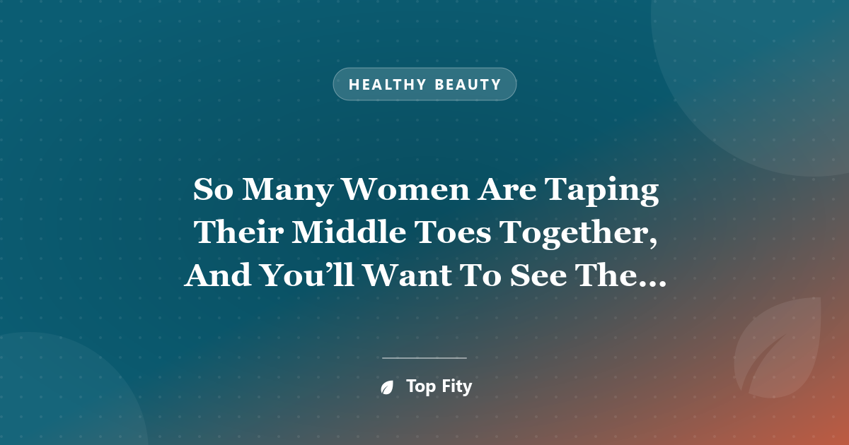 So Many Women Are Taping Their Middle Toes Together, And You’ll Want To See The Reason Why!