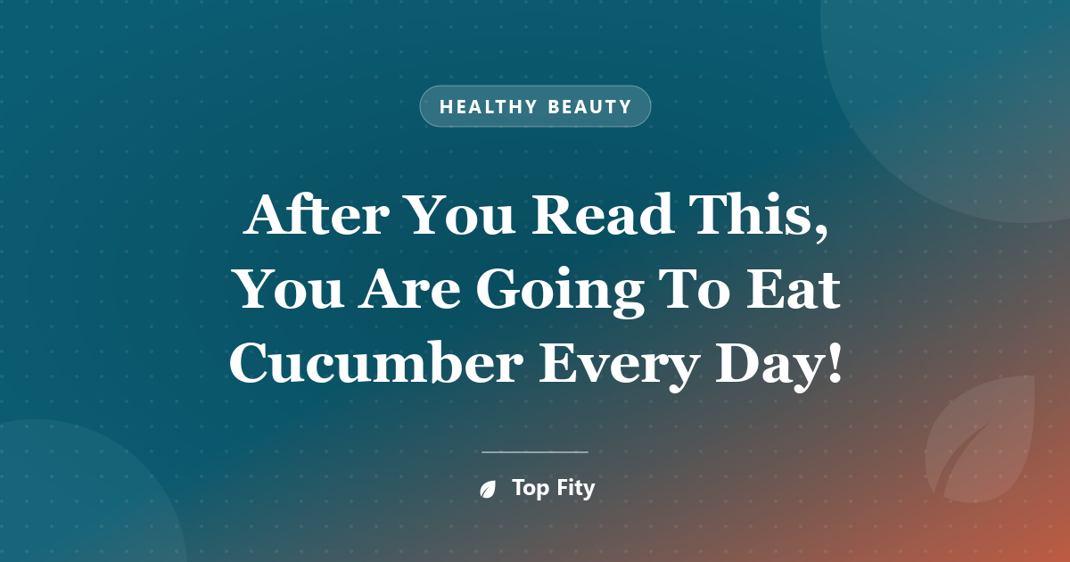 After You Read This, You Are Going To Eat Cucumber Every Day!
