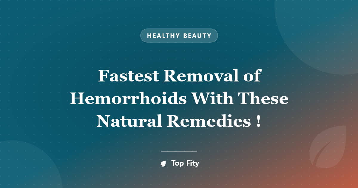 Fastest Removal of Hemorrhoids With These Natural Remedies !