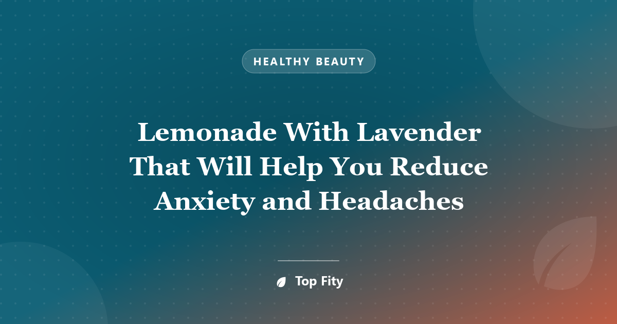 Lemonade With Lavender That Will Help You Reduce Anxiety and Headaches