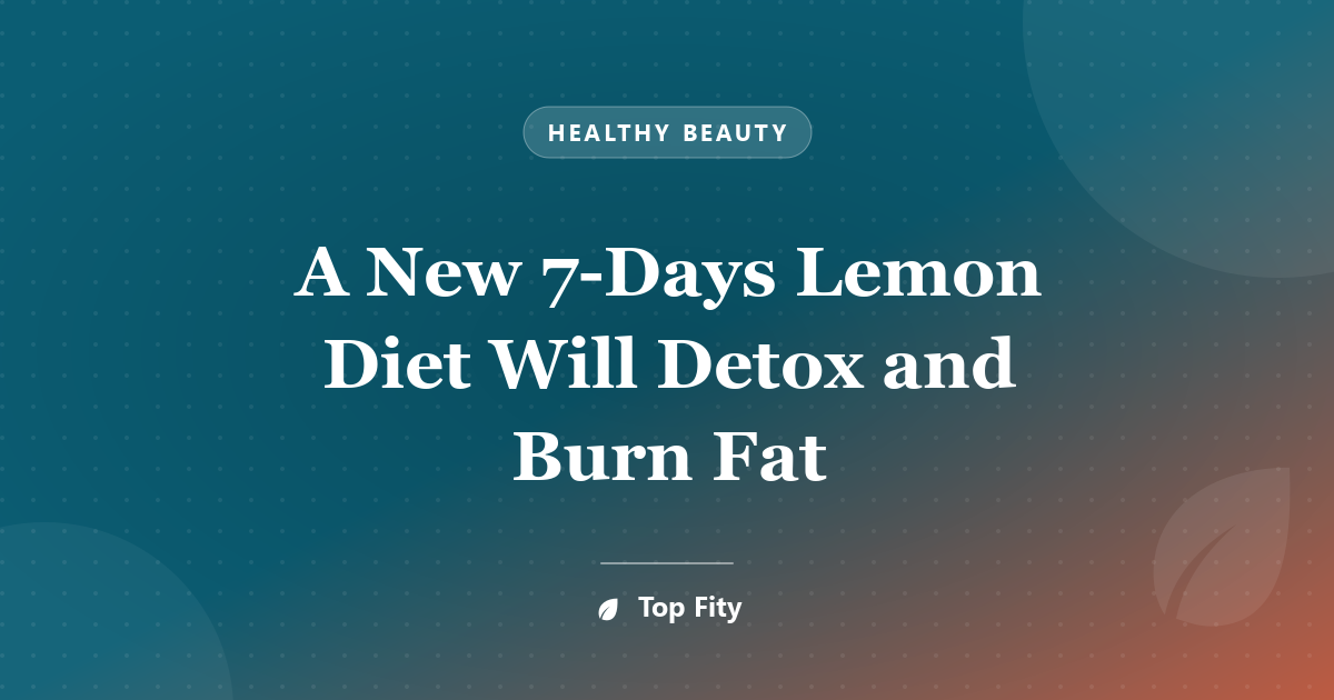 A New 7-Days Lemon Diet Will Detox and Burn Fat