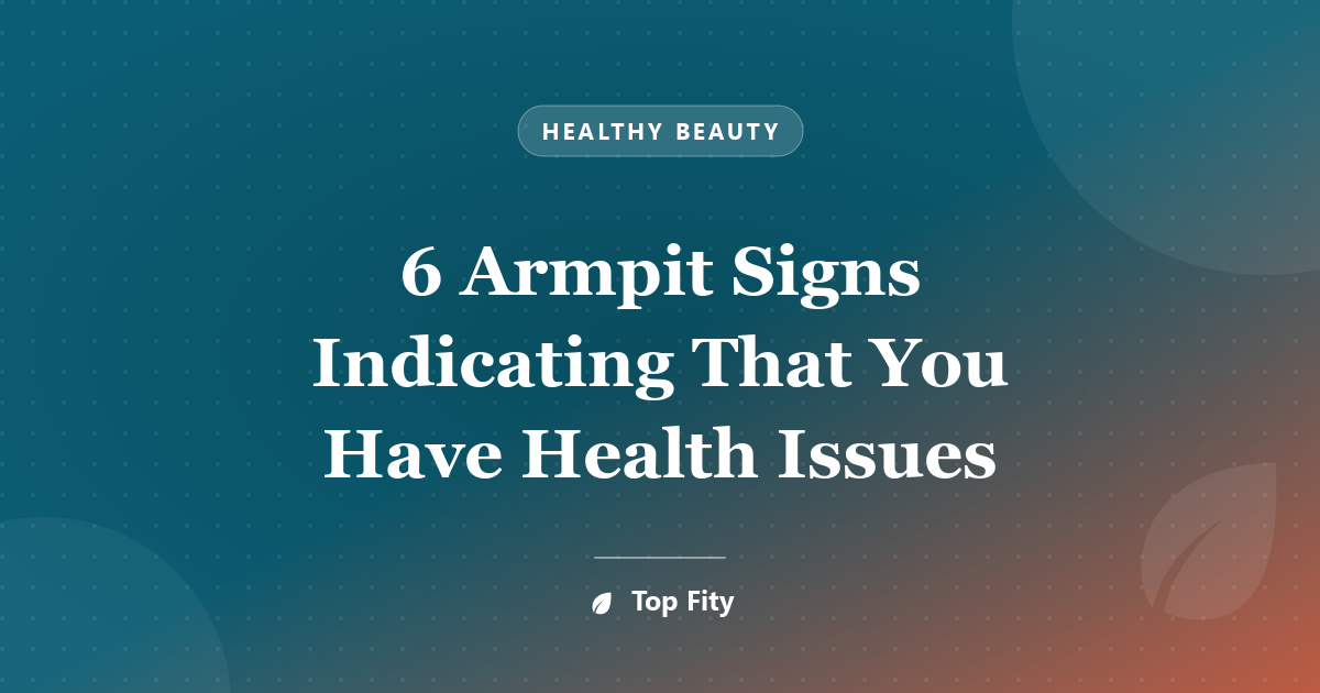 6 Armpit Signs Indicating That You Have Health Issues