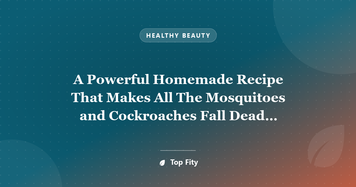 A Powerful Homemade Recipe That Makes All The Mosquitoes and Cockroaches Fall Dead Immediately!