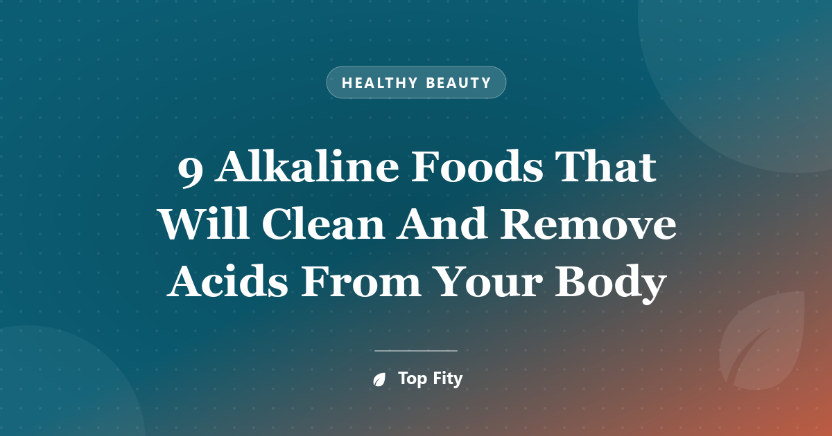 9 Alkaline Foods That Will Clean And Remove Acids From Your Body