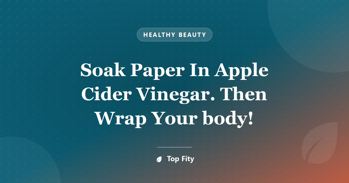 Soak Paper In Apple Cider Vinegar. Then Wrap Your body!