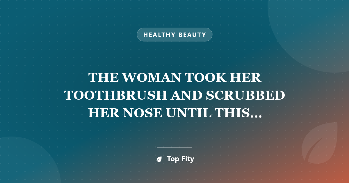 THE WOMAN TOOK HER TOOTHBRUSH AND SCRUBBED HER NOSE UNTIL THIS RESULT CAME OUT
