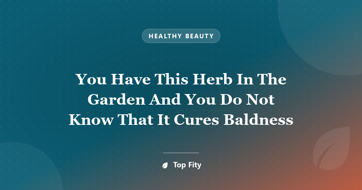You Have This Herb In The Garden And You Do Not Know That It Cures Baldness