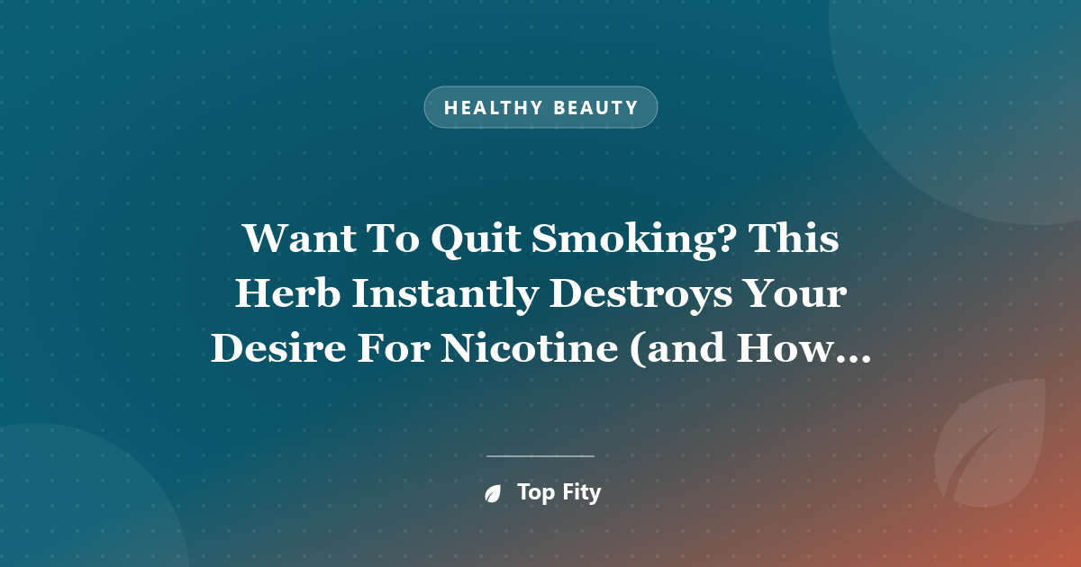Want To Quit Smoking? This Herb Instantly Destroys Your Desire For Nicotine (and How To Grow It)