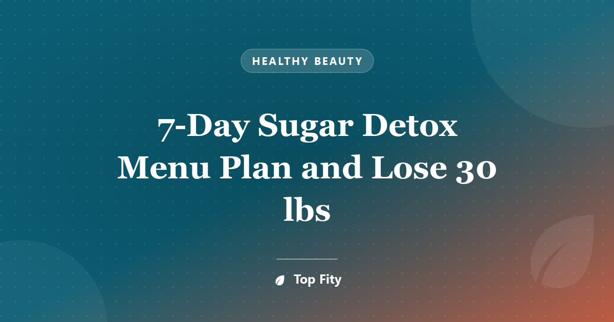 7-Day Sugar Detox Menu Plan and Lose 30 lbs