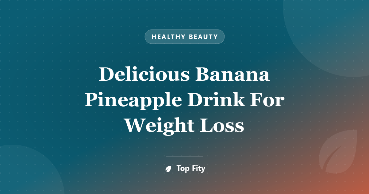 Delicious Banana Pineapple Drink For Weight Loss