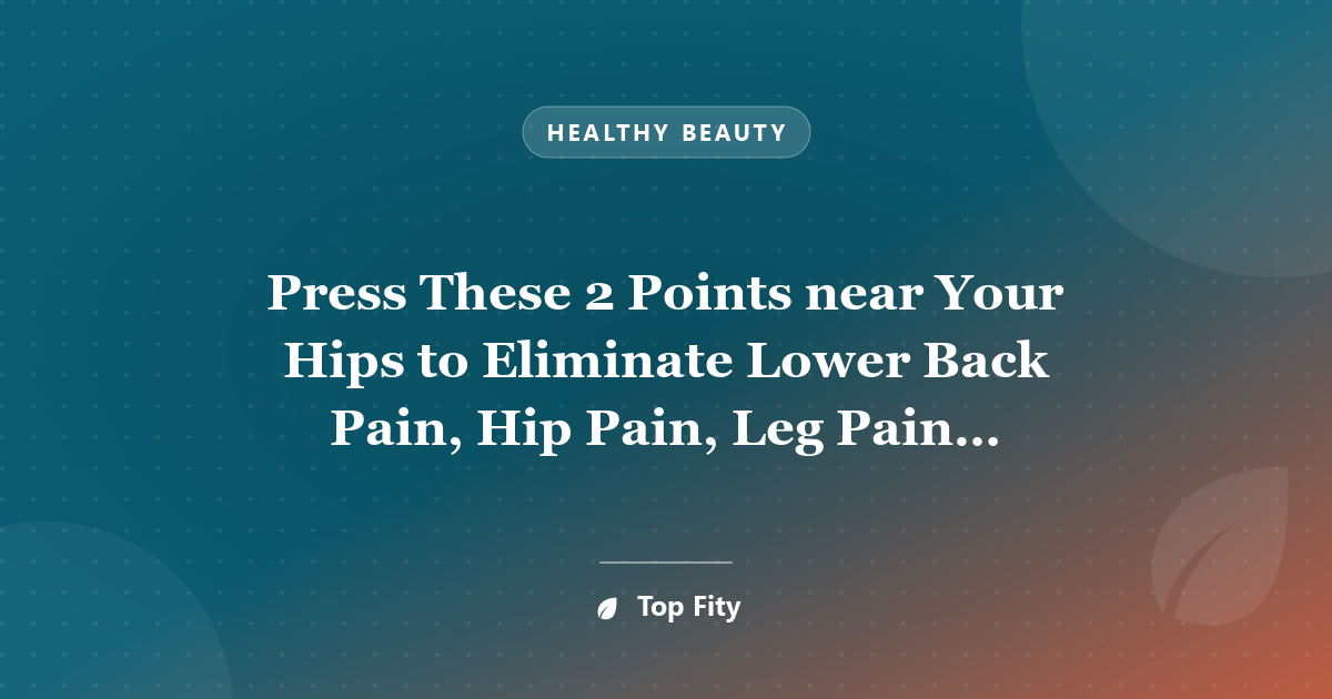 Press These 2 Points near Your Hips to Eliminate Lower Back Pain, Hip Pain, Leg Pain, Sciatica, and more