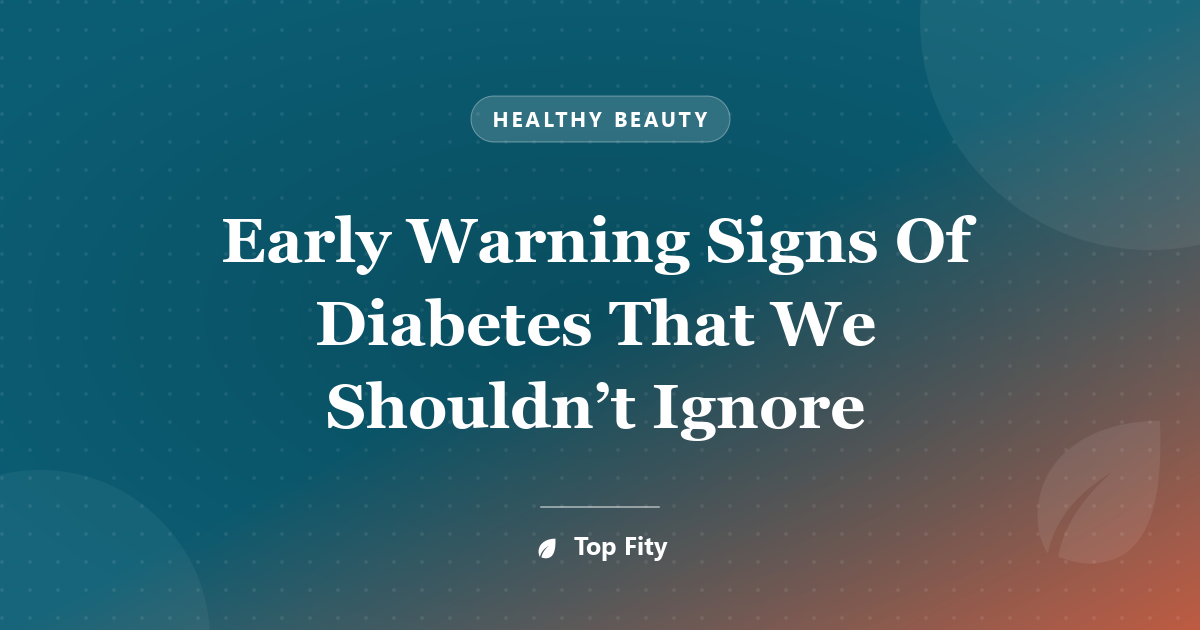 Early Warning Signs Of Diabetes That We Shouldn’t Ignore